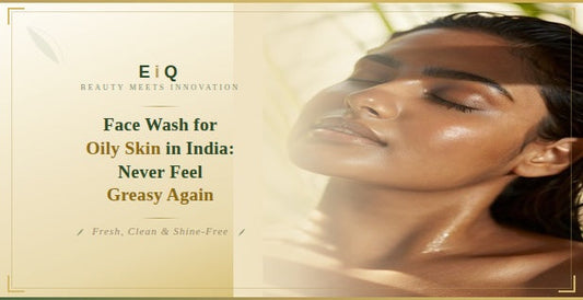Face Wash for Oily Skin in India: Never Feel Greasy Again